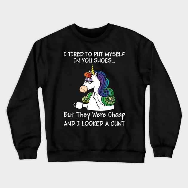 I Tried To Put Myself In Your Shoes But Unicorn Funny Unicorn T Shirts Crewneck Sweatshirt by Murder By Text